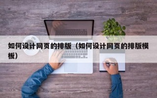 如何设计网页的排版（如何设计网页的排版模板）