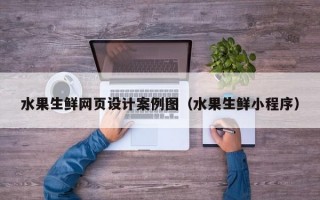 水果生鲜网页设计案例图（水果生鲜小程序）