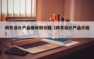 网页设计产品板块划分图（网页设计产品介绍）