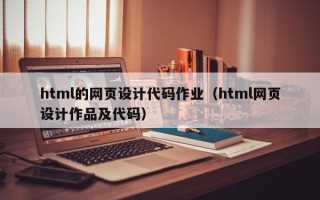 html的网页设计代码作业（html网页设计作品及代码）