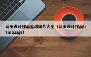 网页设计作品篮球图片大全（网页设计作品htmlcssjs）