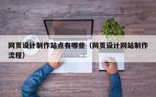 网页设计制作站点有哪些（网页设计网站制作流程）