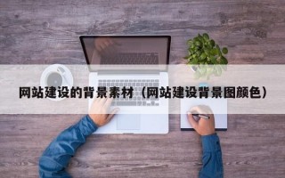 网站建设的背景素材（网站建设背景图颜色）