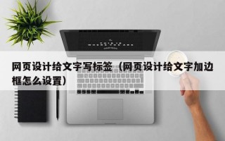 网页设计给文字写标签（网页设计给文字加边框怎么设置）