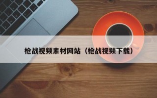 枪战视频素材网站（枪战视频下载）