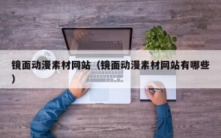 镜面动漫素材网站（镜面动漫素材网站有哪些）