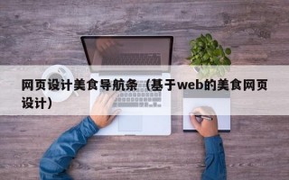 网页设计美食导航条（基于web的美食网页设计）