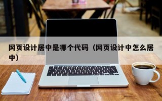 网页设计居中是哪个代码（网页设计中怎么居中）