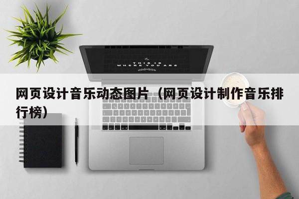 网页设计音乐动态图片(网页设计制作音乐排行榜)