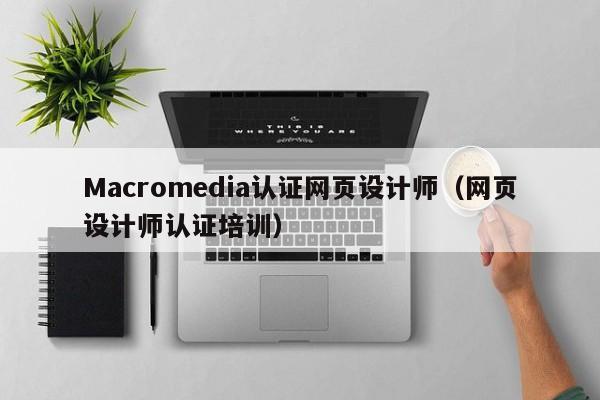 Macromedia认证网页设计师(网页设计师认证培训)